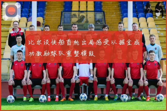 比尔谈快船首轮出局感受以掘金成功激励球队重整旗鼓