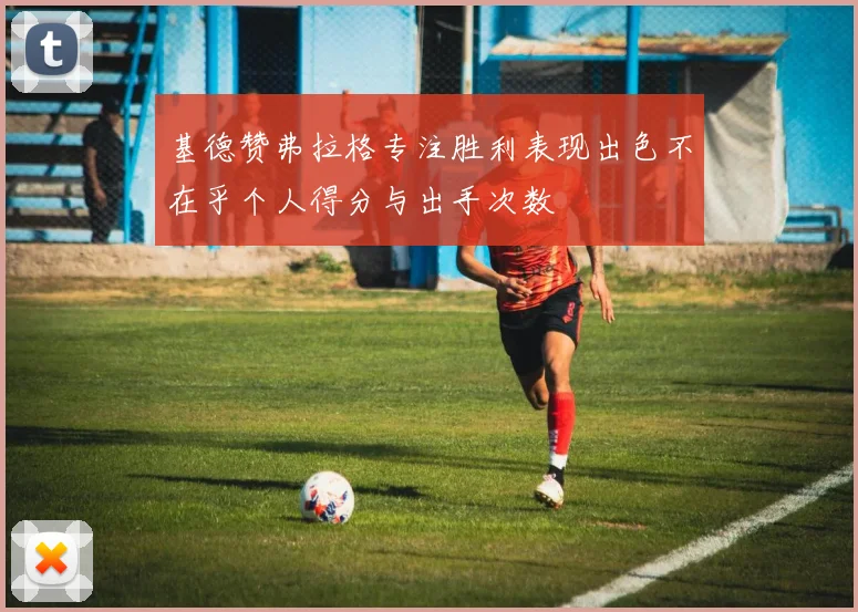 基德赞弗拉格专注胜利表现出色不在乎个人得分与出手次数